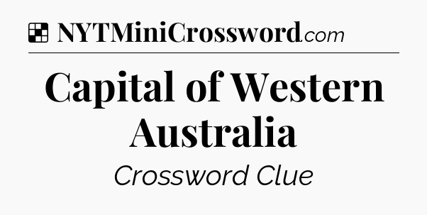 Solution: Capital of Western Australia - NYT Crossword