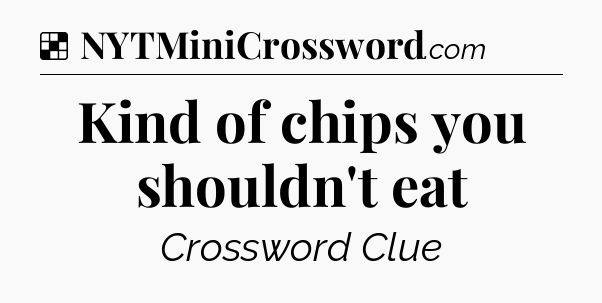 Solution: Kind of chips you shouldn't eat - NYT Crossword