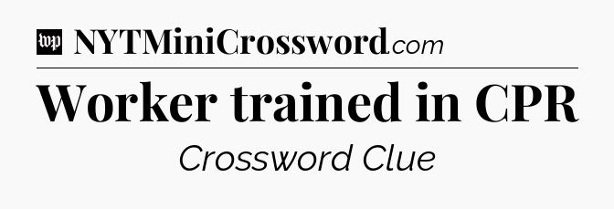 Worker trained in CPR Crossword Clue