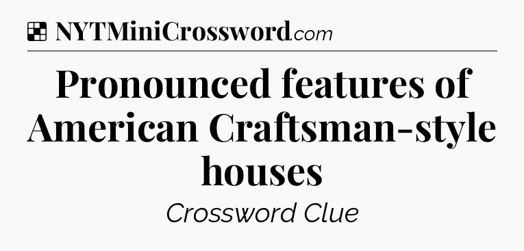 Solution: Pronounced features of American Craftsman-style houses - NYT Crossword