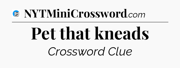 Pet that kneads Crossword Clue