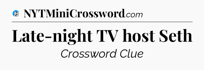 Late-night TV host Seth Crossword Clue