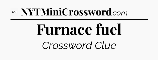 Furnace fuel - WSJ Crossword