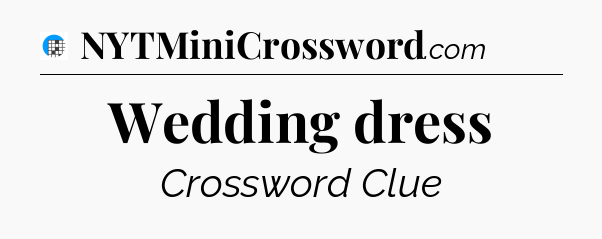 Wedding dress Crossword Clue