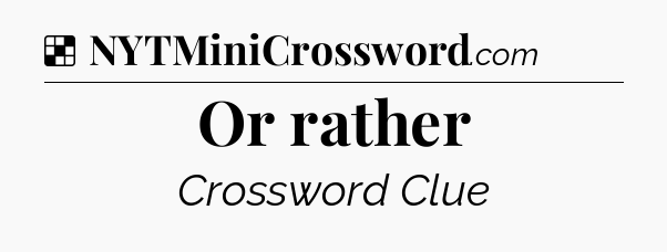 Solution: Or rather - NYT Crossword