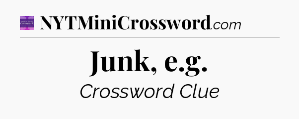 Junk, e.g - Thomas Joseph Crossword