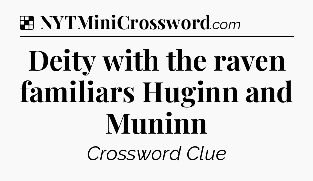 Solution: Deity with the raven familiars Huginn and Muninn - NYT Crossword