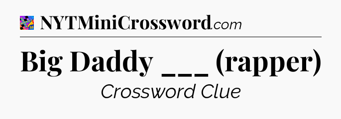 Big Daddy ___ (rapper) Crossword Clue