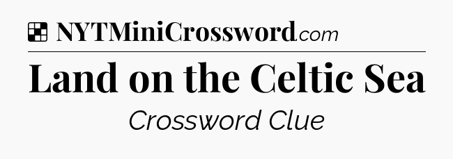 Solution: Land on the Celtic Sea - NYT Crossword