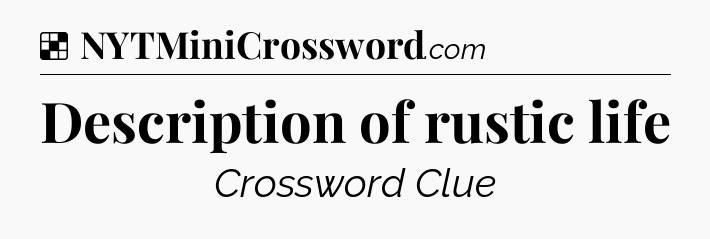 Solution: Description of rustic life - NYT Crossword