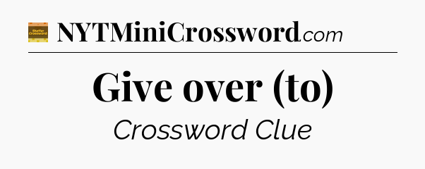 Give over (to) - Eugene Sheffer Crossword