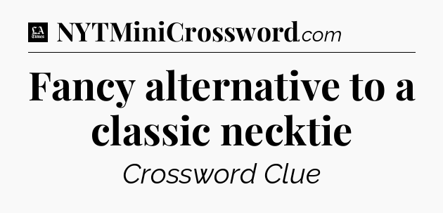 Fancy alternative to a classic necktie - LA Times Crossword