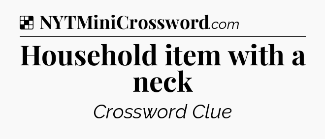 Solution: Household item with a neck - NYT Crossword