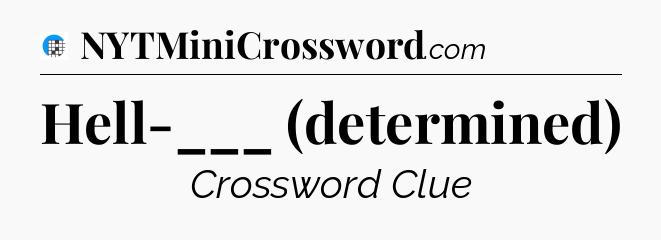 Hell-___ (determined) Crossword Clue