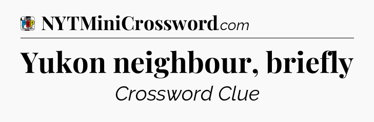 Yukon neighbour, briefly Crossword Clue