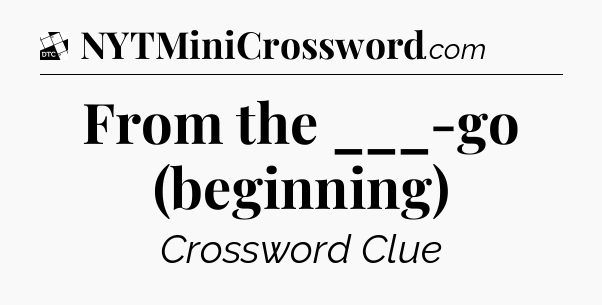 From the ___-go (beginning) - Daily Themed Classic Crossword