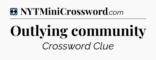 Solution: Outlying community - NYT Mini Crossword