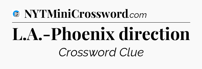 L.A.-Phoenix direction Crossword Clue