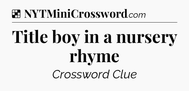 Solution: Title boy in a nursery rhyme - NYT Crossword