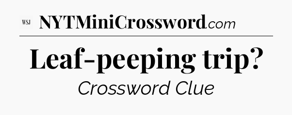 Leaf-peeping trip - WSJ Crossword