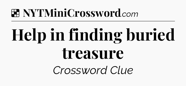 Solution: Help in finding buried treasure - NYT Crossword