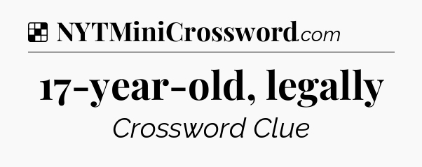 Solution: 17-year-old, legally - NYT Crossword
