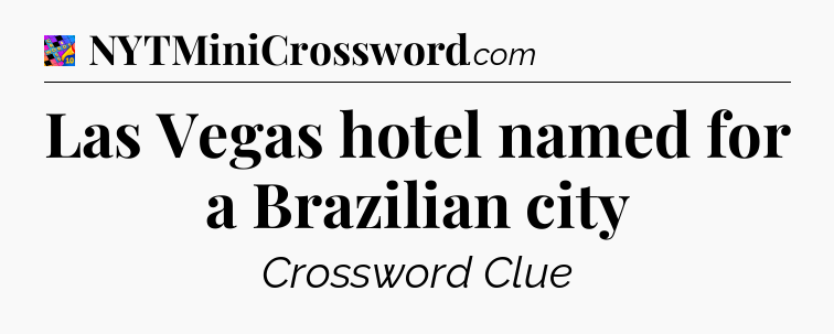 Las Vegas hotel named for a Brazilian city Crossword Clue