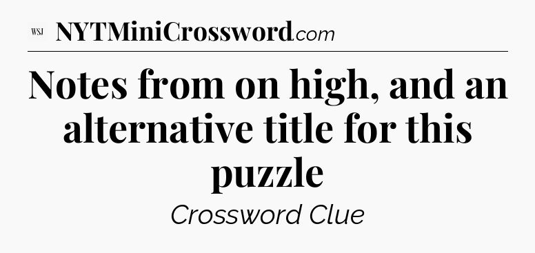 Notes from on high, and an alternative title for this puzzle - WSJ Crossword