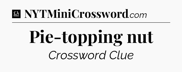 Pie-topping nut - LA Times Crossword