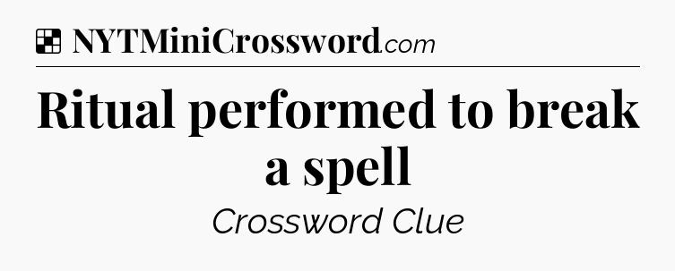 Solution: Ritual performed to break a spell - NYT Crossword