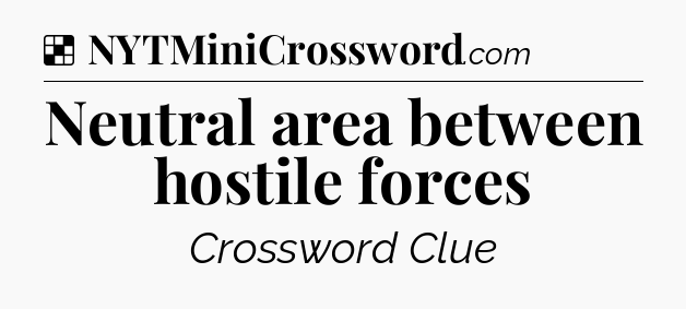 Solution: Neutral area between hostile forces - NYT Crossword