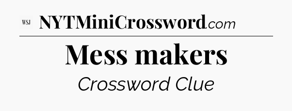 Mess makers - WSJ Crossword