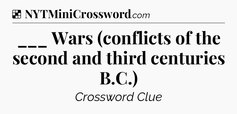 Solution: ___ Wars (conflicts of the second and third centuries B.C.) - NYT Crossword