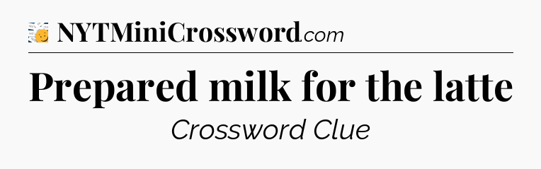 Prepared milk for the latte - 7 Little Words