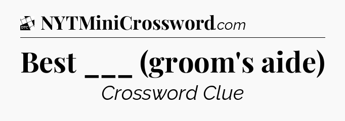 Best ___ (groom's aide) - Daily Themed Classic Crossword