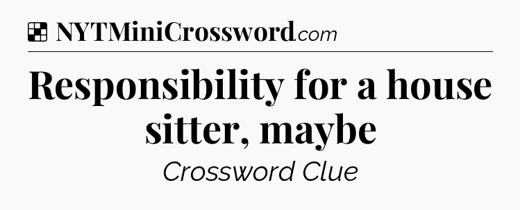 Solution: Responsibility for a house sitter, maybe - NYT Crossword