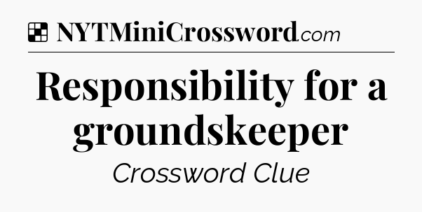 Solution: Responsibility for a groundskeeper - NYT Crossword