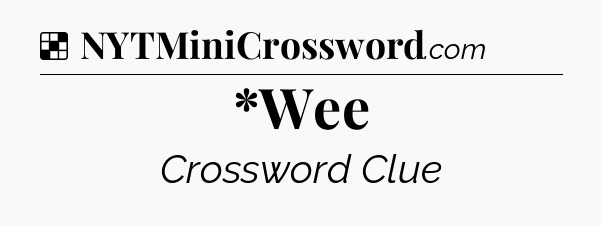 Solution: *Wee - NYT Crossword