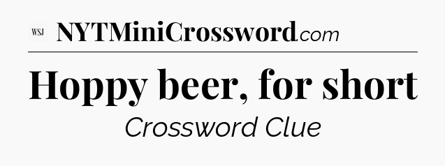 Hoppy beer, for short - WSJ Crossword