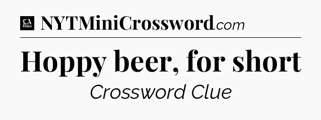 Hoppy beer, for short - LA Times Crossword
