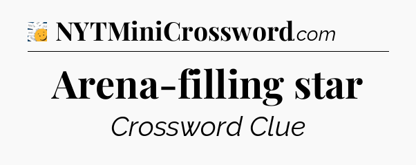 Arena-filling star - 7 Little Words