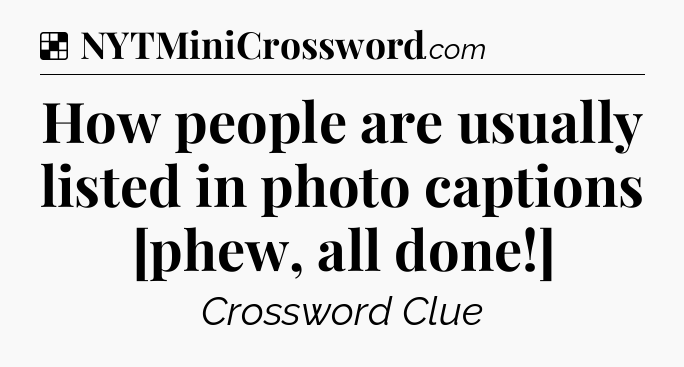 Solution: How people are usually listed in photo captions [phew, all done!] - NYT Crossword