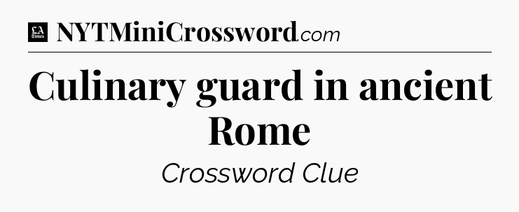 Culinary guard in ancient Rome - LA Times Crossword