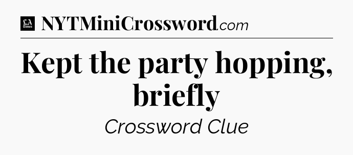 Kept the party hopping, briefly - LA Times Crossword