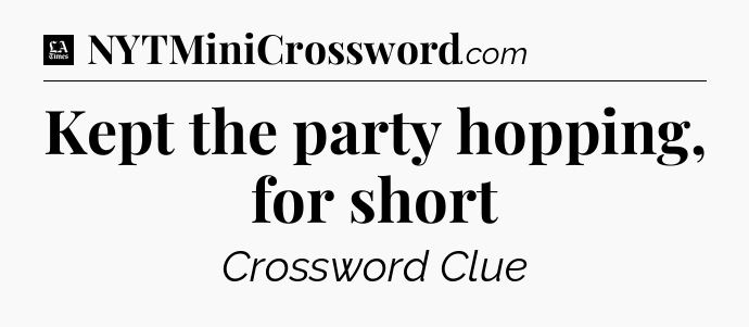 Kept the party hopping, for short - LA Times Crossword