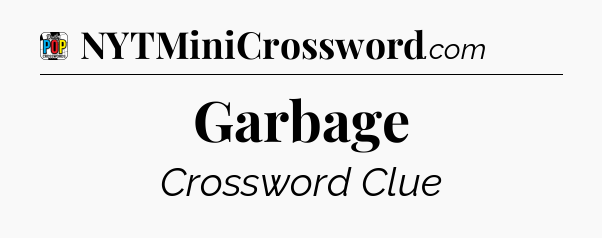 Garbage Crossword Clue