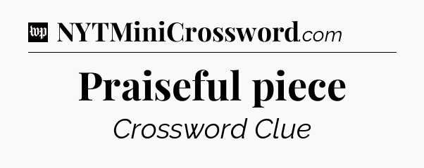 Praiseful piece Crossword Clue