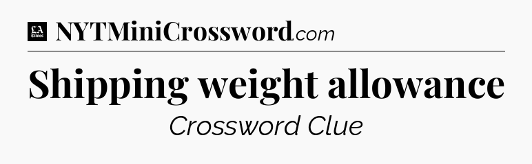 Shipping weight allowance - LA Times Crossword