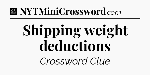 Shipping weight deductions - LA Times Crossword