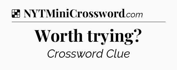 Solution: Worth trying - NYT Crossword